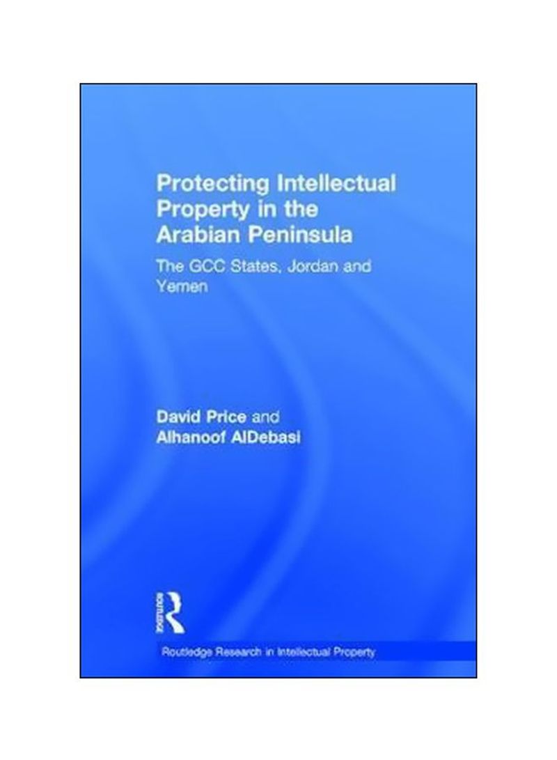 Protecting Intellectual Property In The Arabian Peninsula: The GCC States, Jordan And Yemen Hardcover