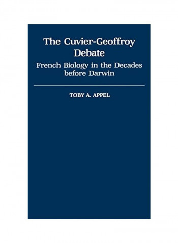 The Cuvier-Geoffrey Debate: French Biology In The Decades Before Darwin Hardcover