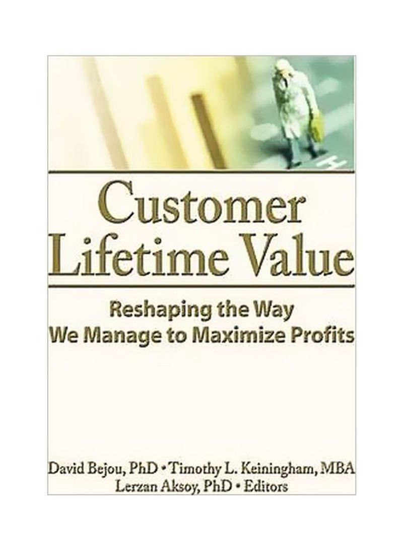 Customer Lifetime Value : Reshaping The Way We Manage To Maximize Profits Hardcover