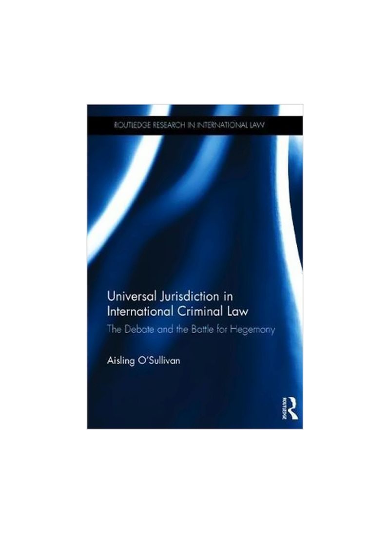 Universal Jurisdiction In International Criminal Law: The Debate And The Battle For Hegemony Hardcover