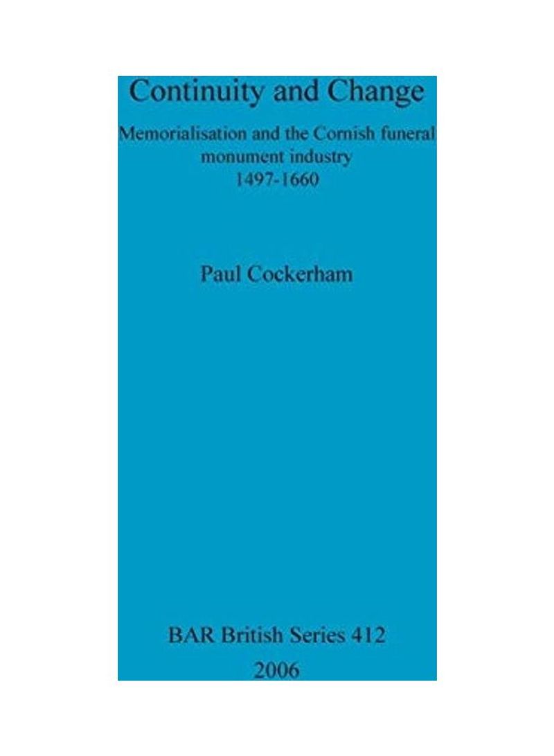 Continuity And Change: Memorialisation And The Cornish Funeral Monument Industry, 1497-1660 Paperback English by Paul Cockerham