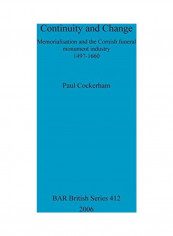 Continuity And Change: Memorialisation And The Cornish Funeral Monument Industry, 1497-1660 Paperback English by Paul Cockerham
