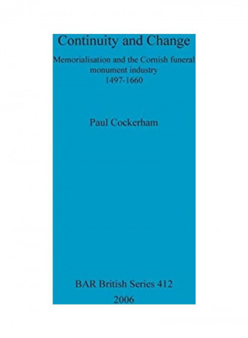 Continuity And Change: Memorialisation And The Cornish Funeral Monument Industry, 1497-1660 Paperback English by Paul Cockerham