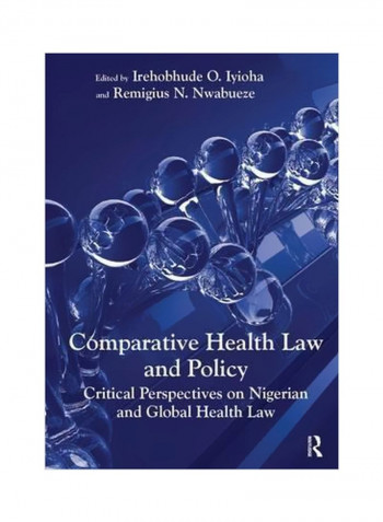 Comparative Health Law And Policy: Critical Perspectives On Nigerian And Global Health Law Hardcover