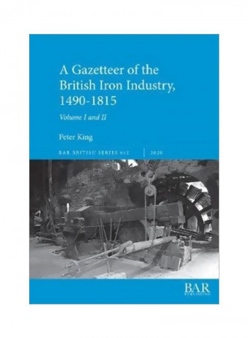 A Gazetteer Of The British Iron Industry, 1490-1815:  Volumes I And II Paperback