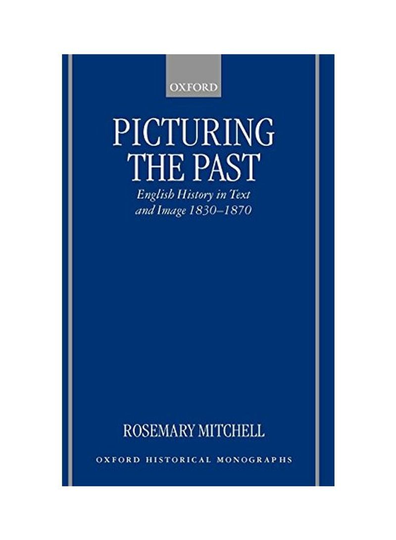 Picturing The Past: English History In Text And Image, 1830-1870 Hardcover