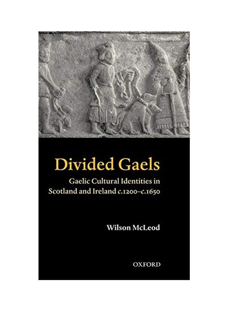 Divided Gaels: Gaelic Cultural Identities In Scotland And Ireland C.1200-c.1650 Hardcover