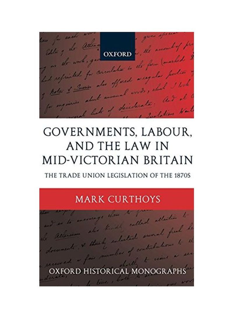Governments, Labour, And The Law In Mid-victorian Britain: The Trade Union Legislation Of The 1870s Hardcover