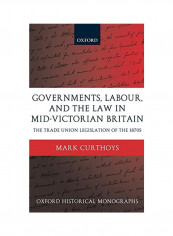 Governments, Labour, And The Law In Mid-victorian Britain: The Trade Union Legislation Of The 1870s Hardcover