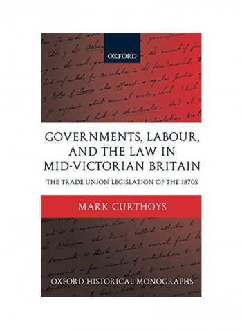 Governments, Labour, And The Law In Mid-victorian Britain: The Trade Union Legislation Of The 1870s Hardcover