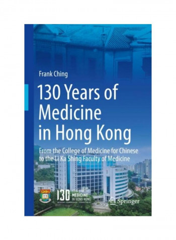 130 Years Of Medicine In Hong Kong: From The College Of Medicine For Chinese To The Li Ka Shing Faculty Of Medicine Hardcover