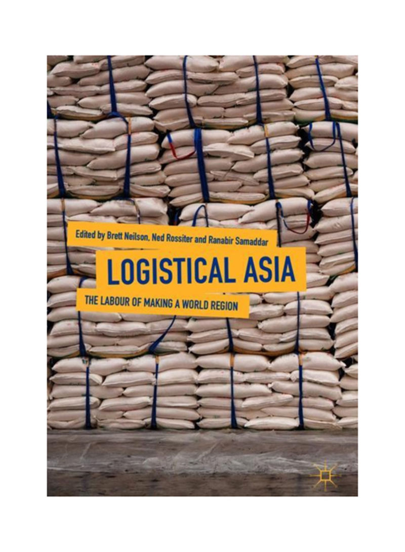 Logistical Asia: The Labour Of Making A World Region Hardcover