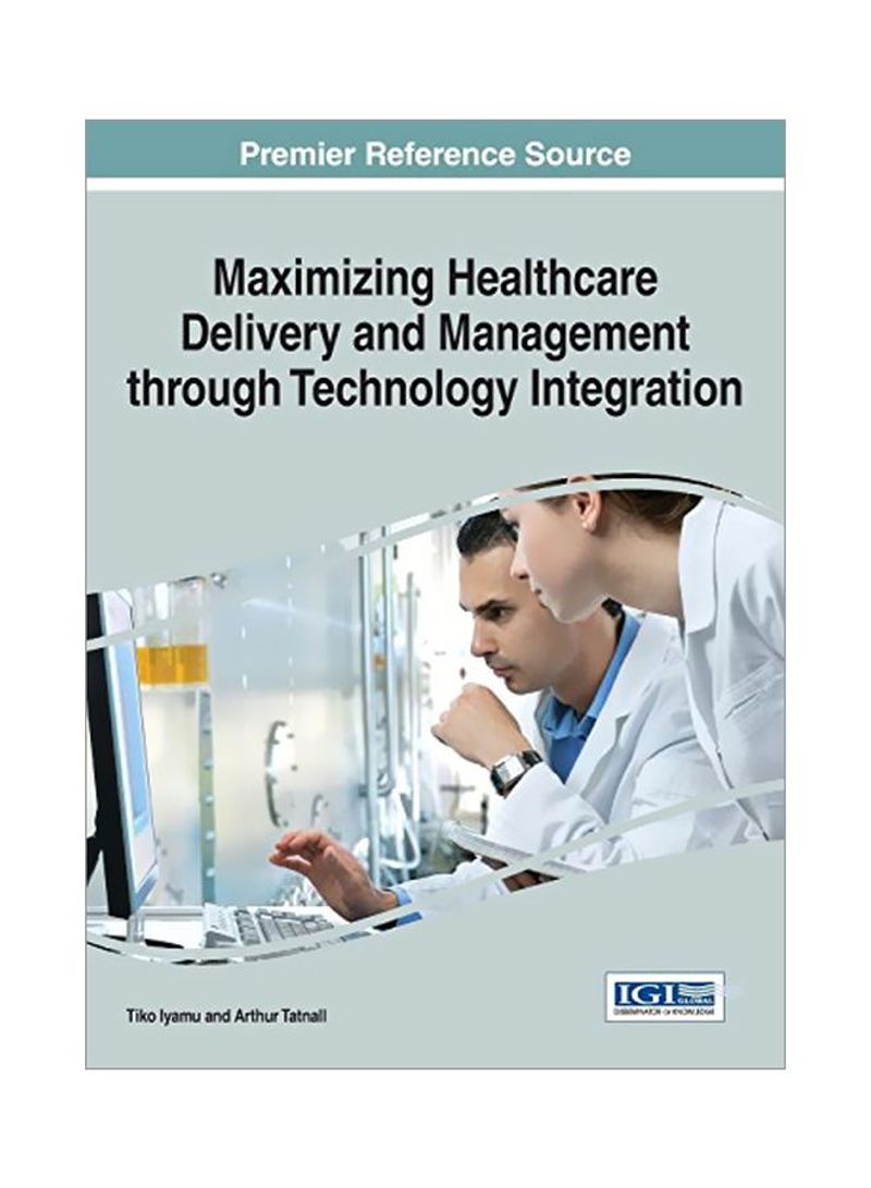 Maximizing Healthcare Delivery And Management Through Technology Integration Hardcover