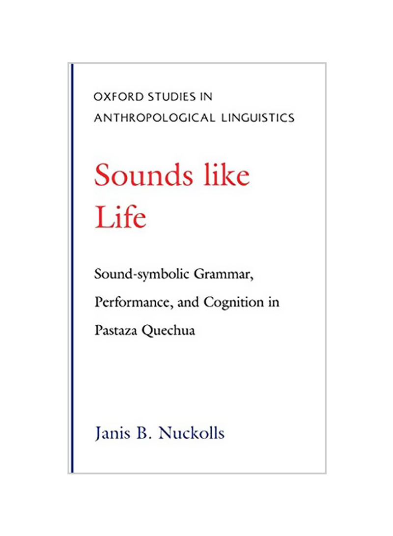Sounds Like Life: Sound-Symbolic Grammar, Performance, And Cognition In Pastaza Quechua Hardcover