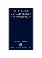 The Problem of Mental Deficiency: Eugenics, Democracy, and Social Policy in Britain C. 1870-1959 Hardcover