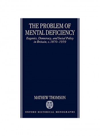 The Problem of Mental Deficiency: Eugenics, Democracy, and Social Policy in Britain C. 1870-1959 Hardcover