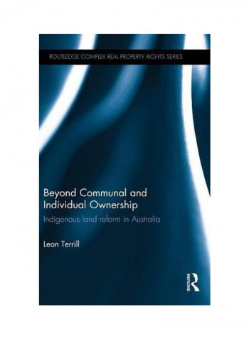 Beyond Communal And Individual Ownership: Indigenous Land Reform In Australia Hardcover