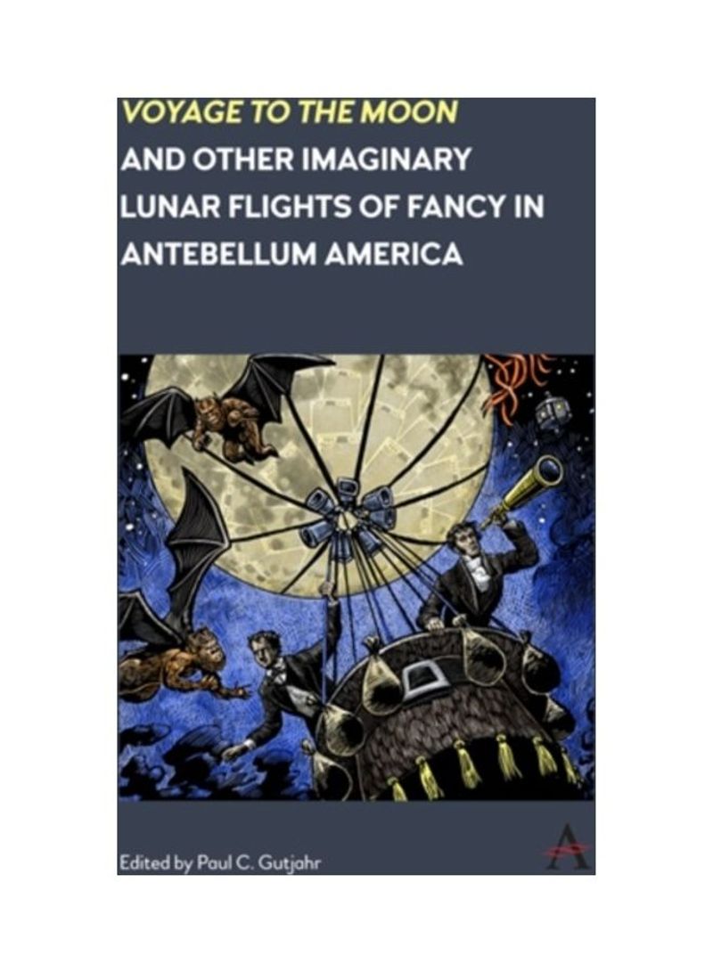 Voyage To The Moon And Other Imaginary Lunar Flights Of Fancy In Antebellum America Hardcover English by Paul C. Gutjahr