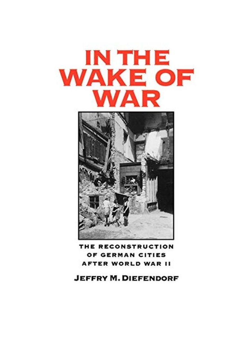 In The Wake Of War: The Reconstruction Of German Cities After World War II Hardcover