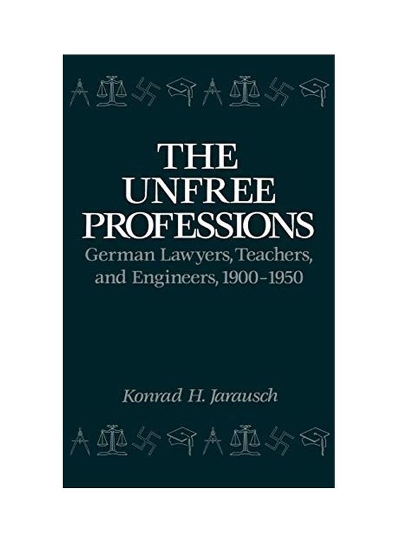 The Unfree Professions: German Lawyers, Teachers, And Engineers, 1900-1950 Hardcover