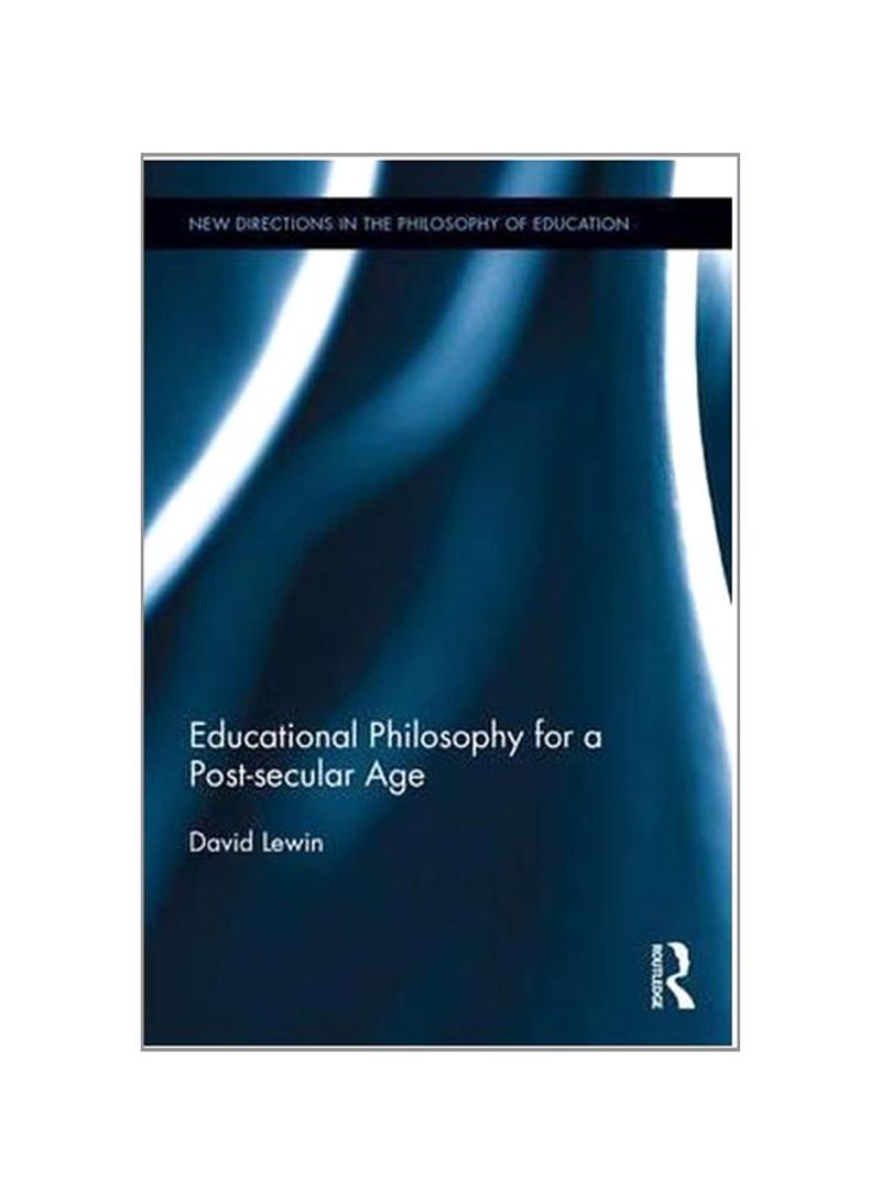 Educational Philosophy For A Post-Secular Age Hardcover