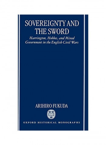 Sovereignty And The Sword: Harrington, Hobbes, And Mixed Government In The English Civil Wars Hardcover