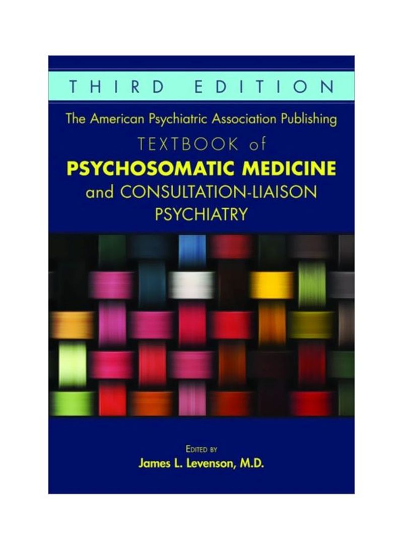 The American Psychiatric Association Publishing Textbook Of Psychosomatic Medicine And Consultation-liaison Psychiatry Hardcover 3