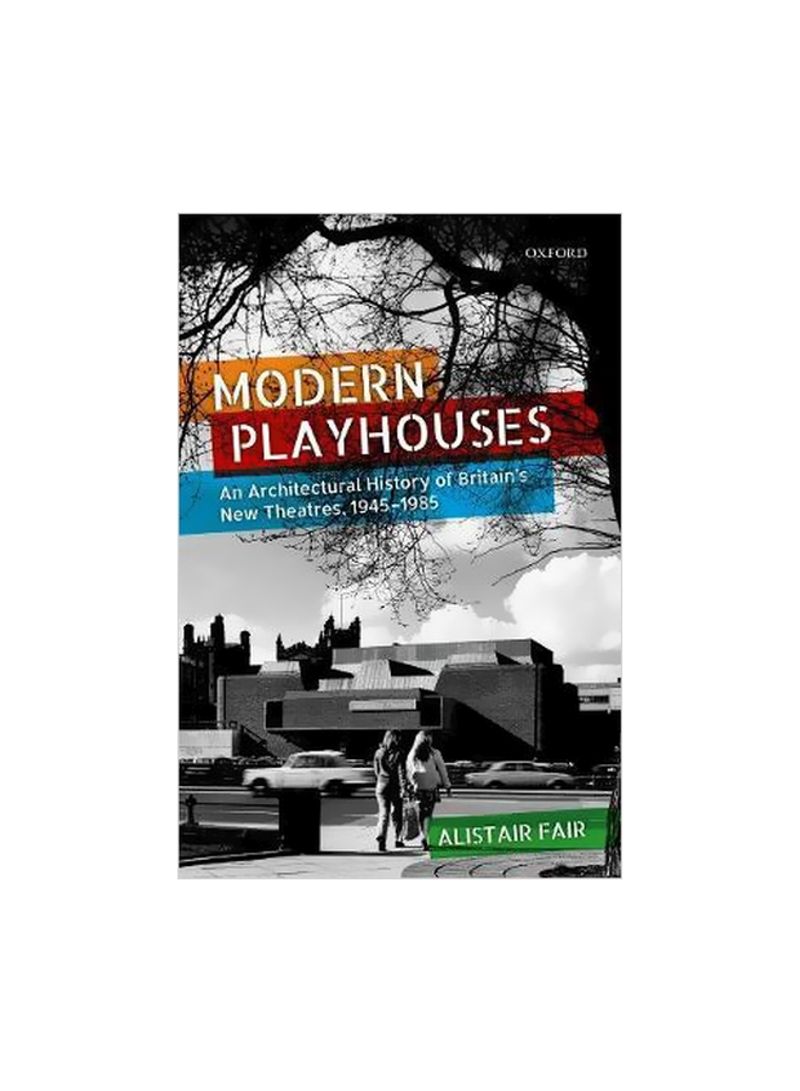 Modern Playhouses: An Architectural History Of Britain's New Theatres, 1945 - 1985 Hardcover