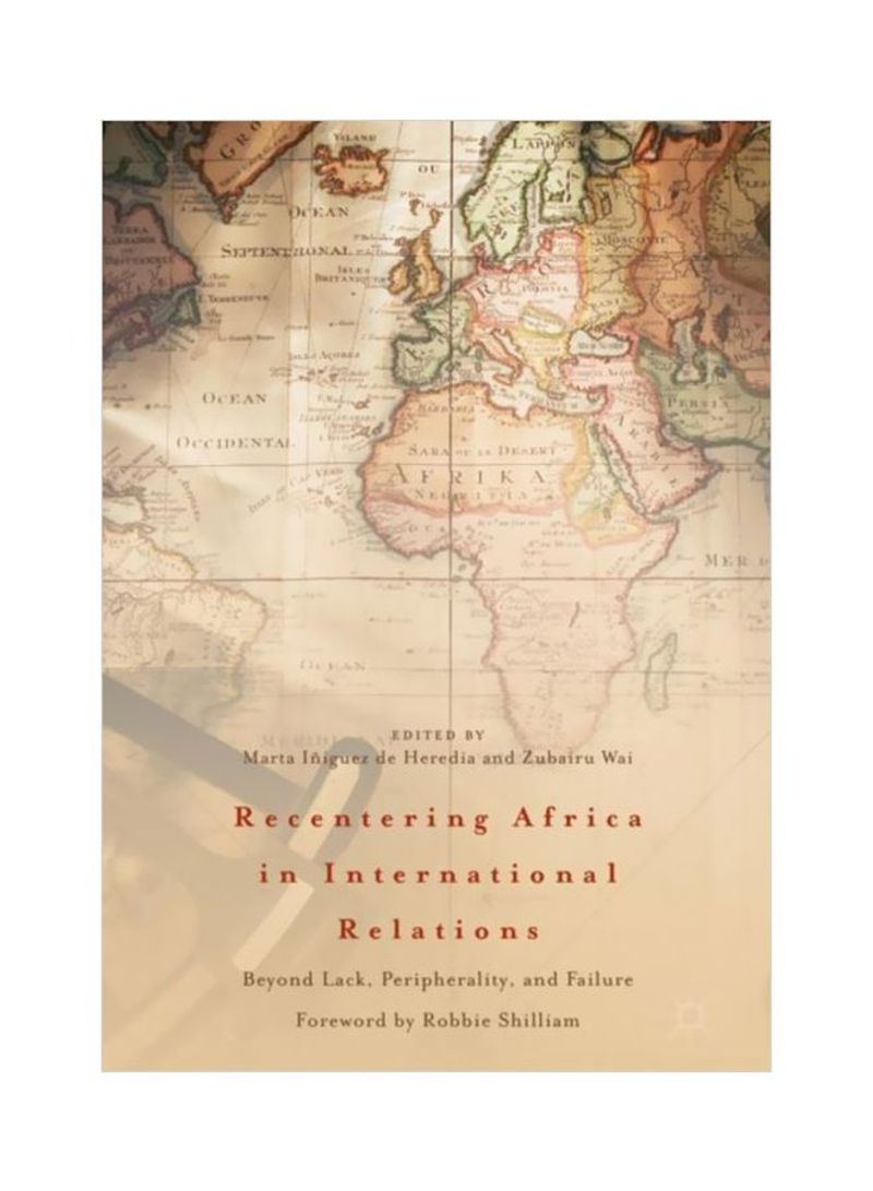 Recentering Africa In International Relations: Beyond Lack, Peripherality, And Failure Hardcover