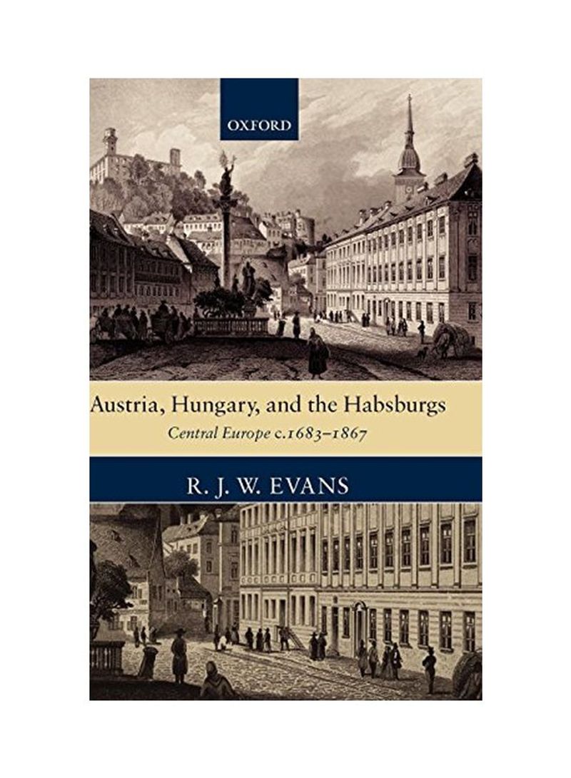 Austria, Hungary, and the Habsburgs: Essays on Central Europe, C. 1683-1867 Hardcover
