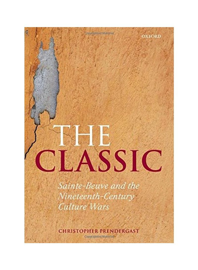 The Classic: Sainte-Beuve And The Nineteenth-Century Culture Wars Hardcover