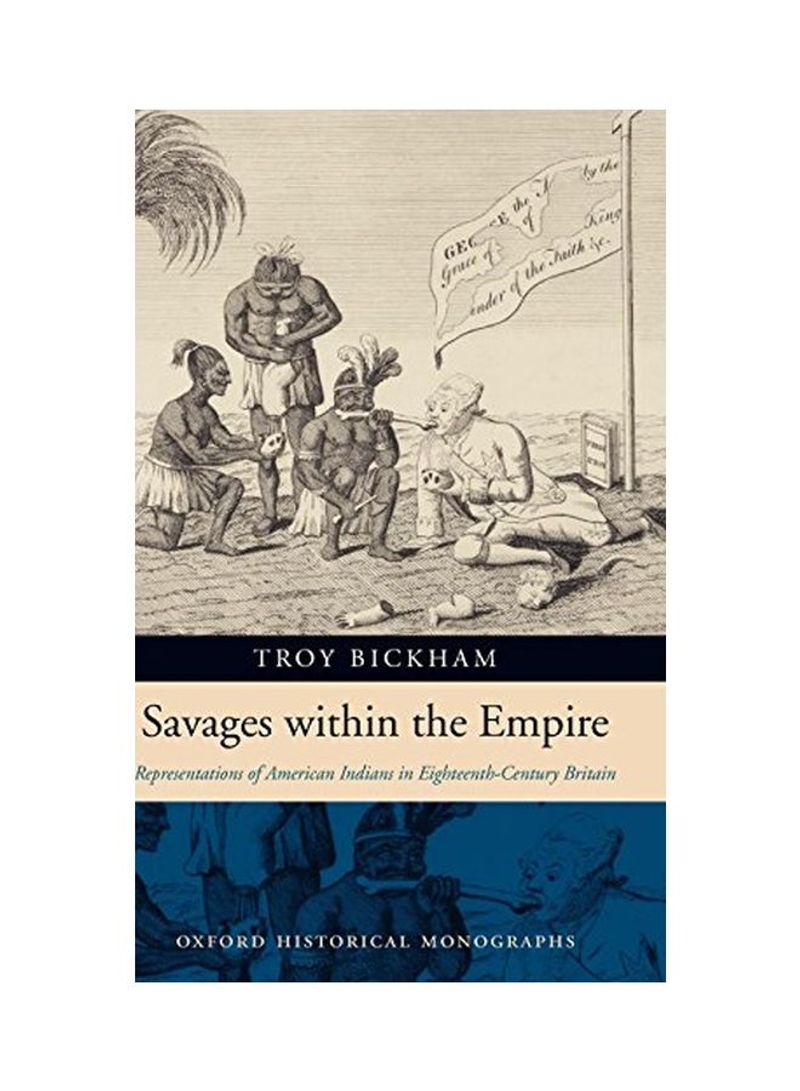 Savages Within The Empire: Representations Of American Indians In Eighteenth-Century Britain Hardcover