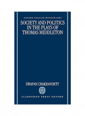 Society And Politics In The Plays Of Thomas Middleton Hardcover