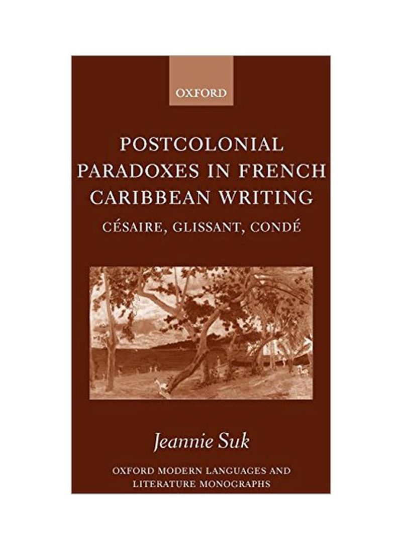 Postcolonial Paradoxes In French Caribbean Writing: Cesaire, Glissant, Conde Hardcover
