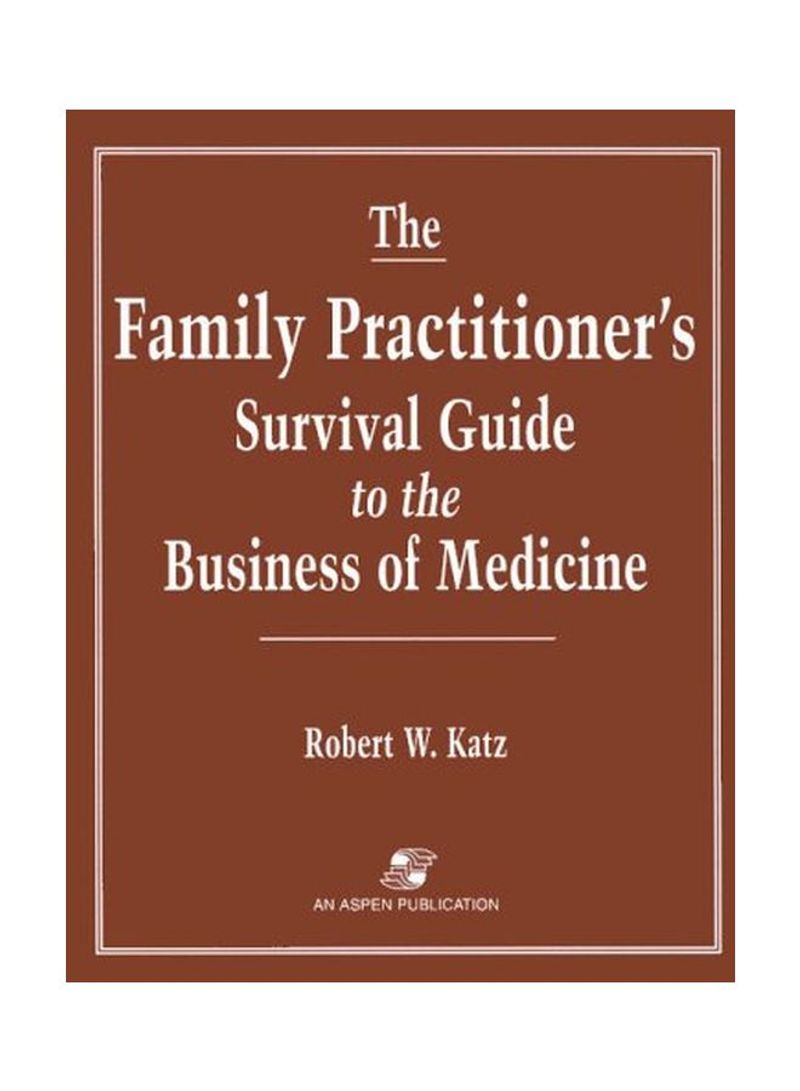 The Family Practitioner's Survival Guide To The Business Of Medicine Paperback