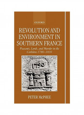 Revolution and Environment in Southern France: Peasants, Lords, and Murder in the Corbieres 1780-1830 Hardcover