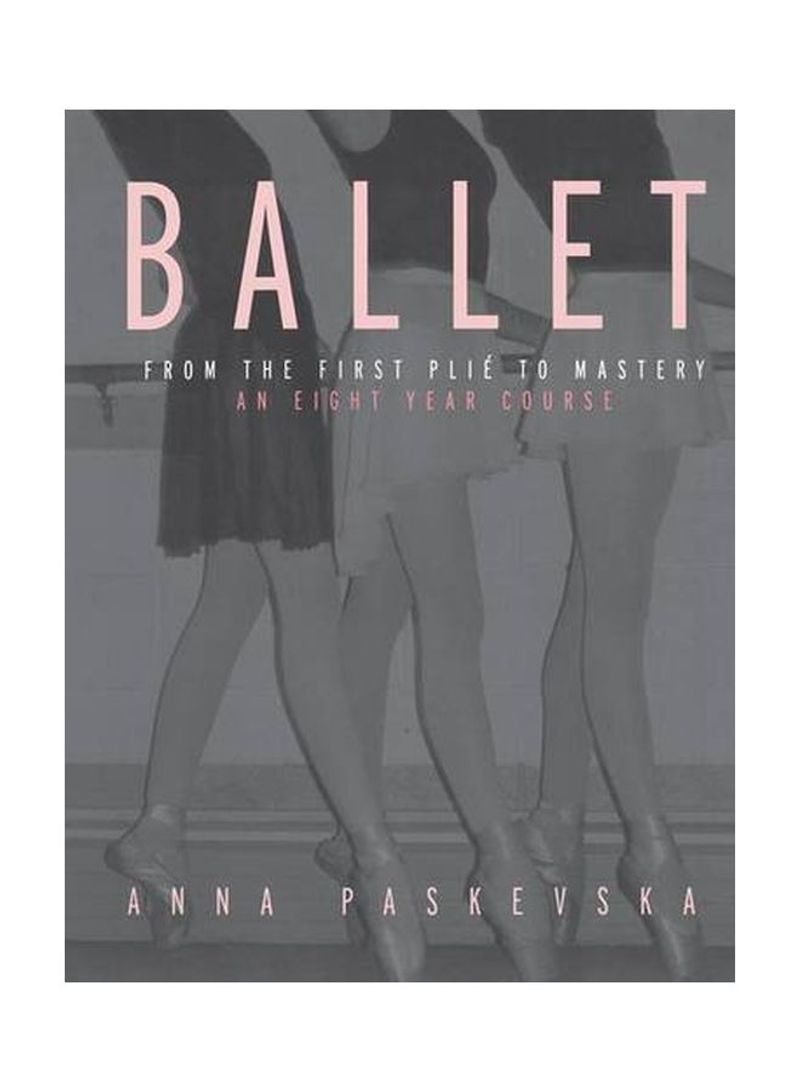 Ballet : From The First Plie To Mastery- An Eight-Year Course Hardcover