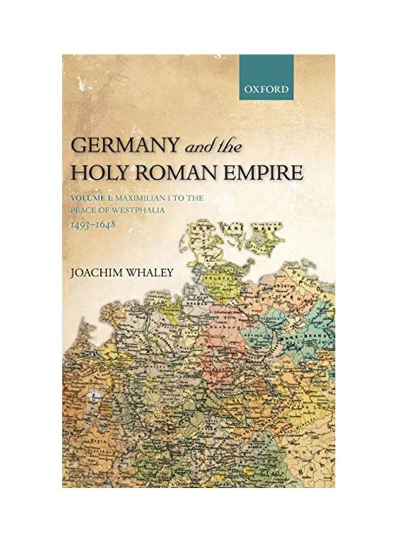 Germany and the Holy Roman Empire: Volume I: Maximilian I to the Peace of Westphalia, 1493-1648 Hardcover