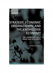 Strategy, Economic Organization, and the Knowledge Economy: The Coordination of Firms and Resources Hardcover