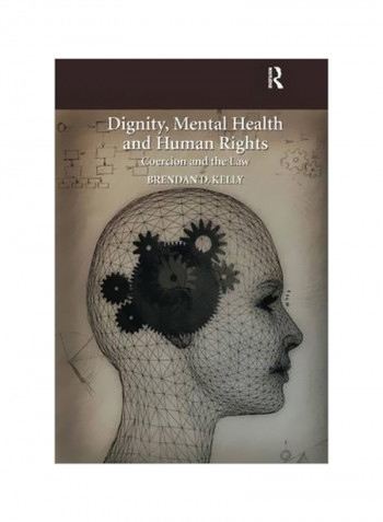 Dignity, Mental Health And Human Rights : Coercion And The Law Hardcover