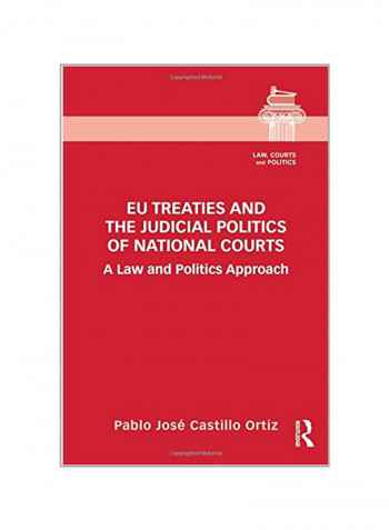 EU Treaties And The Judicial Politics Of National Courts : A Law And Politics Approach Hardcover