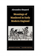 Meanings Of Manhood In Early Modern England Hardcover