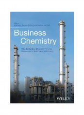 Business Chemistry : How To Build And Sustain Thriving Businesses In The Chemical Industry Hardcover