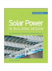 Solar Power In Building Design : The Engineer's Complete Design Resource Hardcover