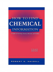 How To Find Chemical Information : A Guide For Practicing Chemists, Educators, And Students Hardcover 3