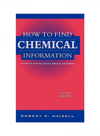 How To Find Chemical Information : A Guide For Practicing Chemists, Educators, And Students Hardcover 3