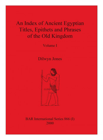 An Index Of Ancient Egyptian Titles, Epithets And Phrases Of The Old Kingdom Volume I Paperback