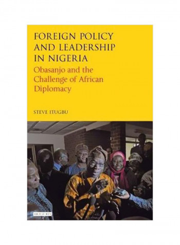 Foreign Policy And Leadership In Nigeria : Obasanjo And The Challenge Of African Diplomacy Hardcover