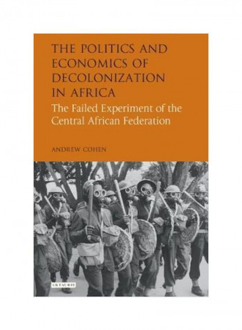 The Politics And Economics Of Decolonization In Africa : The Failed Experiment Of The Central African Federation Hardcover