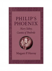 Philip's Phoenix: Mary Sidney, Countess Of Pembroke Hardcover English by Margaret P. Hannay